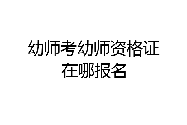 幼师考幼师资格证在哪报名