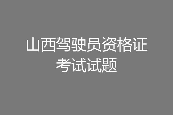 山西驾驶员资格证考试试题