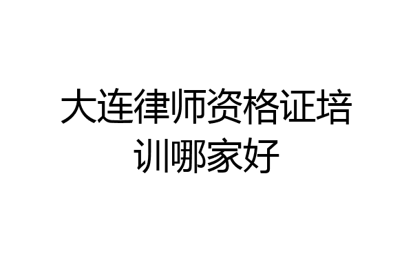 大连律师资格证培训哪家好