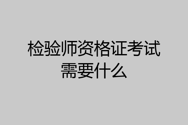 检验师资格证考试需要什么