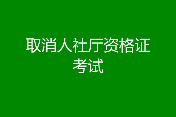 取消人社厅资格证考试
