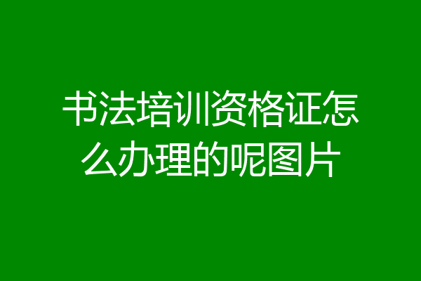 书法培训资格证怎么办理的呢图片