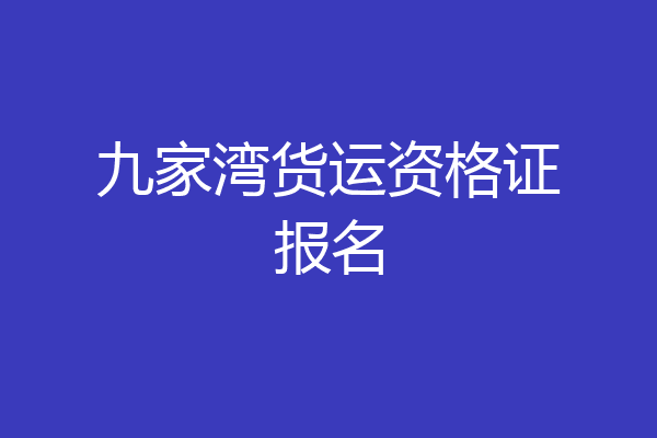 九家湾货运资格证报名