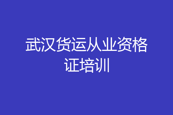 武汉货运从业资格证培训