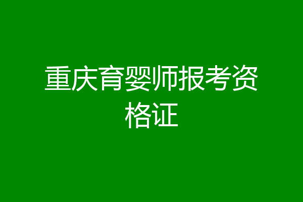 重庆育婴师报考资格证