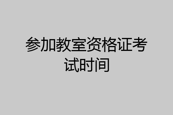 参加教室资格证考试时间
