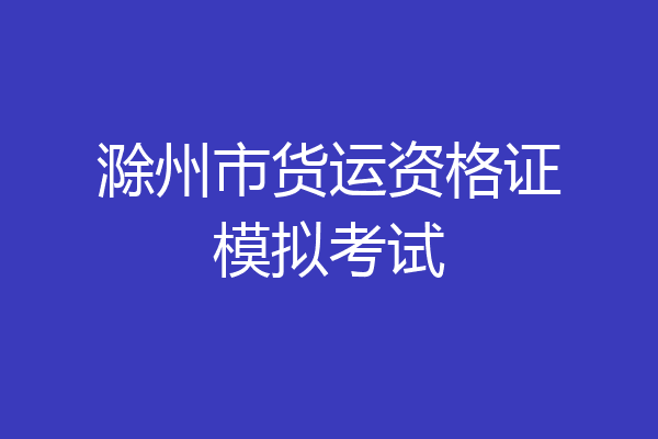 滁州市货运资格证模拟考试