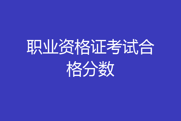 职业资格证考试合格分数