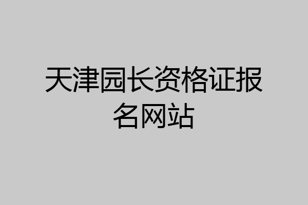 天津园长资格证报名网站