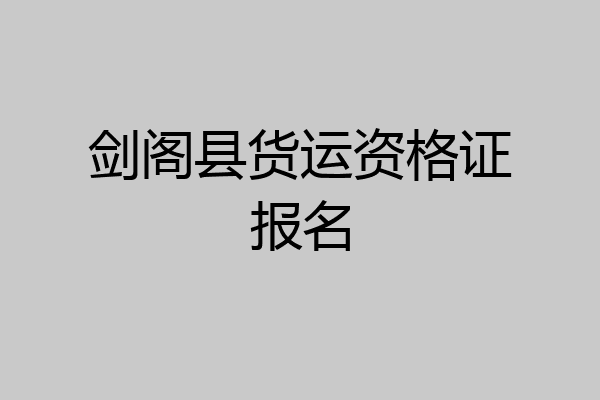 剑阁县货运资格证报名