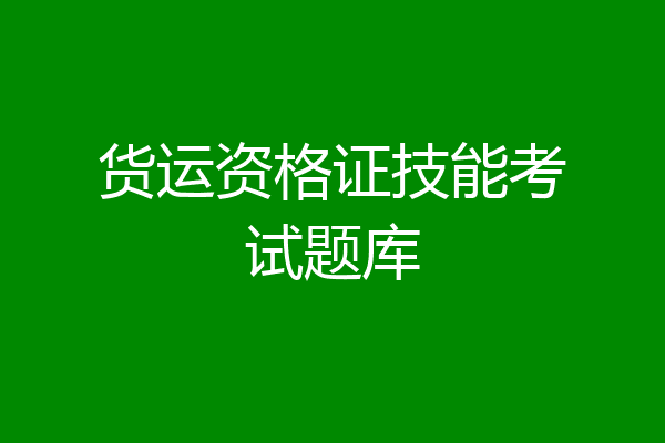 货运资格证技能考试题库