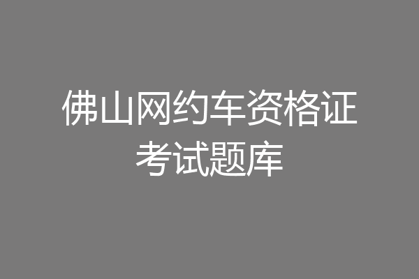 佛山网约车资格证考试题库