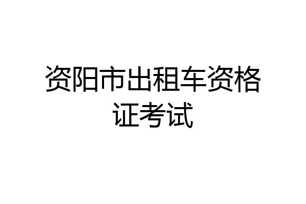 资阳市出租车资格证考试