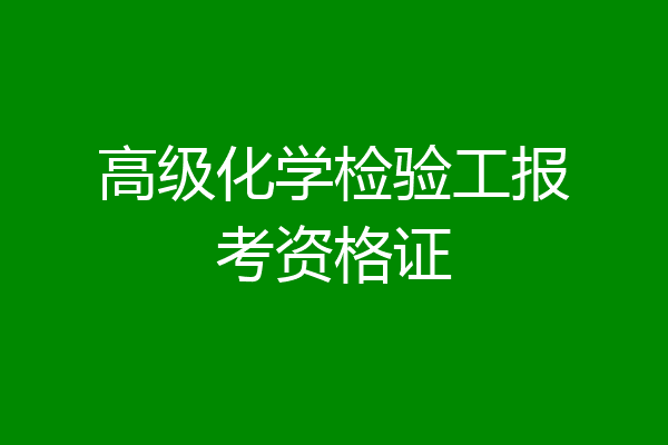 高级化学检验工报考资格证
