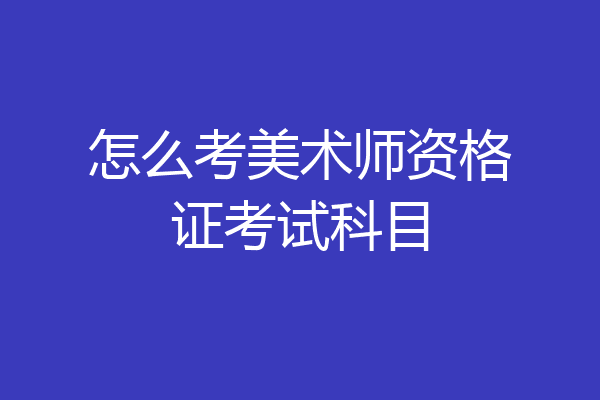 怎么考美术师资格证考试科目