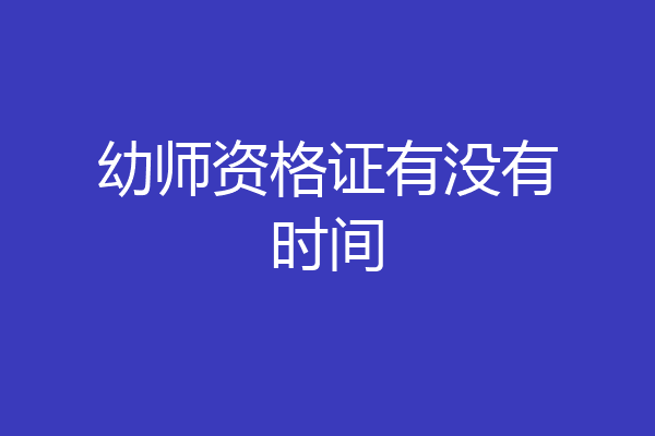 幼师资格证有没有时间