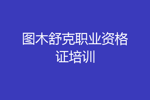 图木舒克职业资格证培训