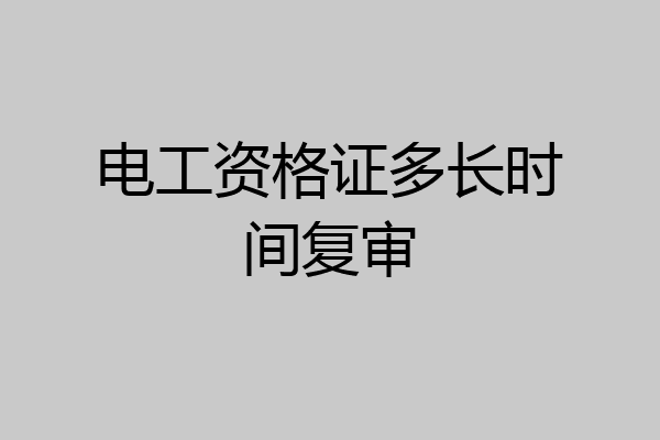 电工资格证多长时间复审