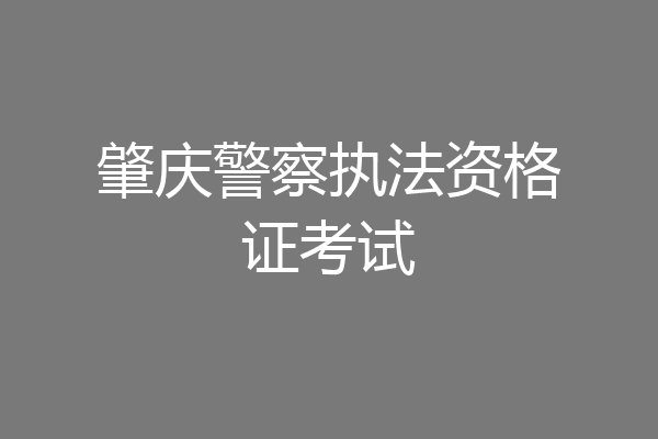 肇庆警察执法资格证考试