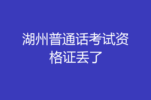 湖州普通话考试资格证丢了
