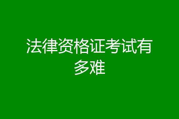 法律资格证考试有多难