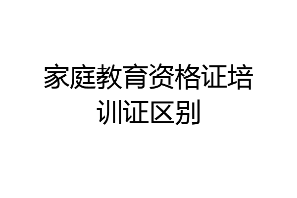 家庭教育资格证培训证区别
