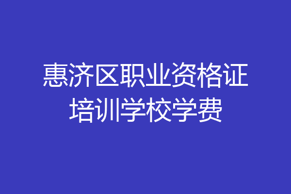 惠济区职业资格证培训学校学费