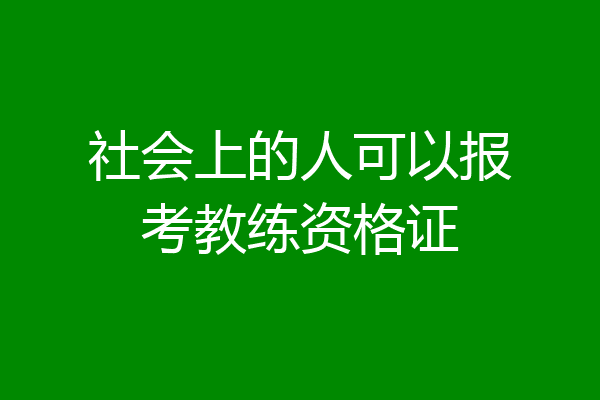 社会上的人可以报考教练资格证