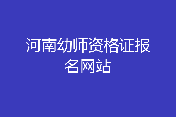 河南幼师资格证报名网站
