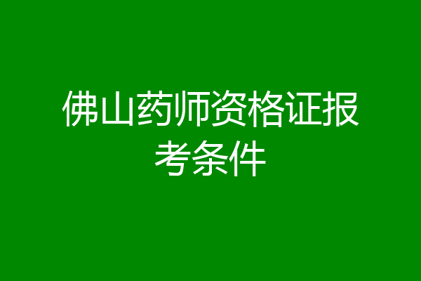 佛山药师资格证报考条件