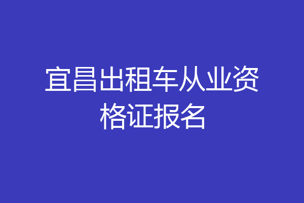 宜昌出租车从业资格证报名