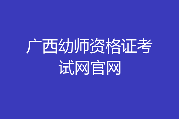 广西幼师资格证考试网官网