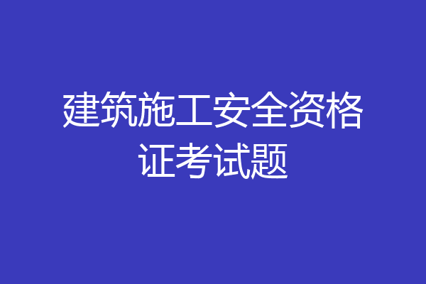 建筑施工安全资格证考试题