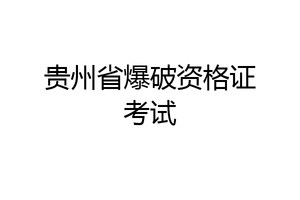 贵州省爆破资格证考试