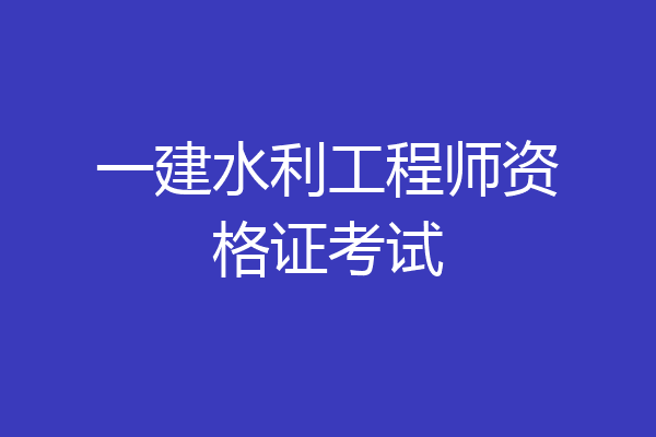 一建水利工程师资格证考试