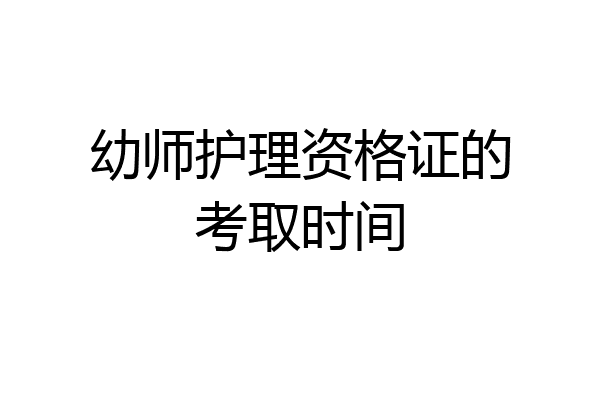 幼师护理资格证的考取时间