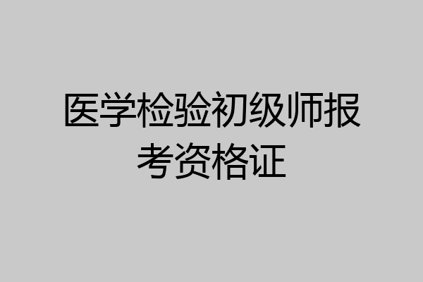医学检验初级师报考资格证