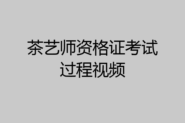 茶艺师资格证考试过程视频