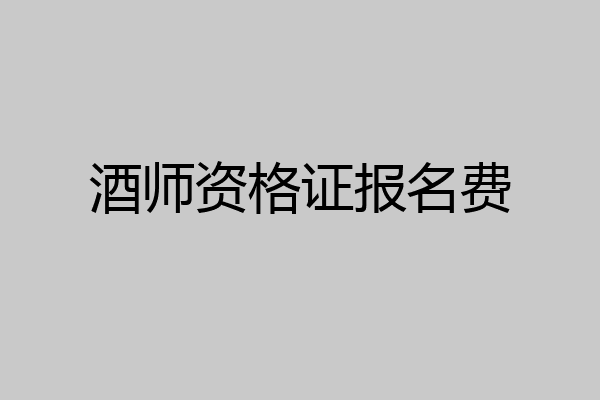酒师资格证报名费