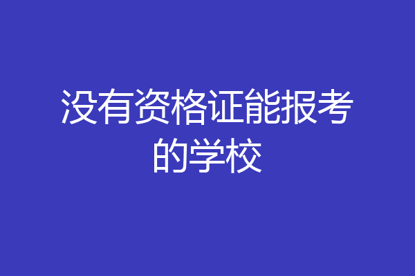 没有资格证能报考的学校