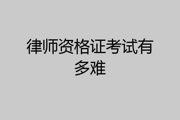 律师资格证考试有多难