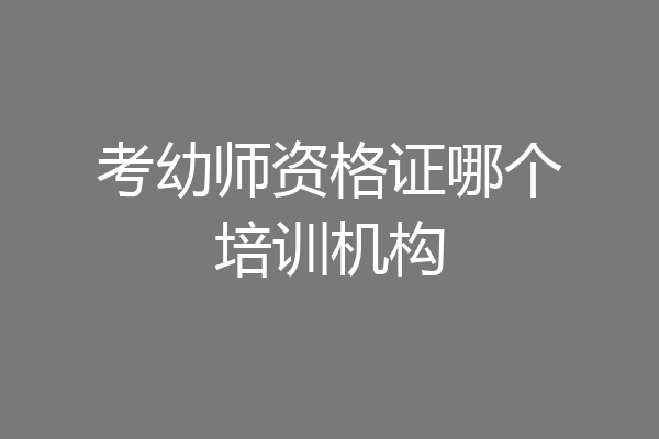 考幼师资格证哪个培训机构