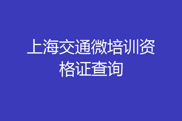 上海交通微培训资格证查询