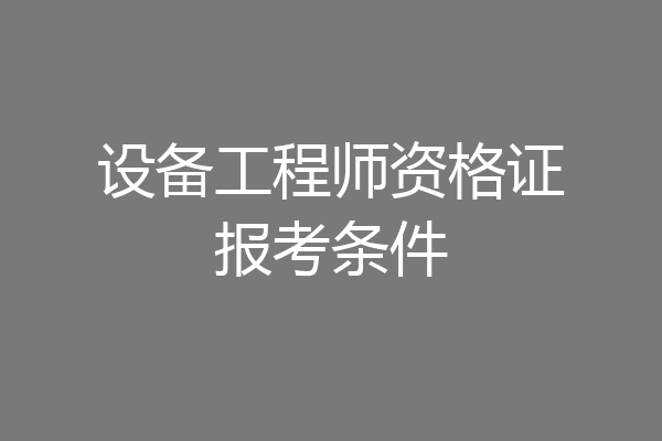 设备工程师资格证报考条件