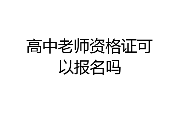 高中老师资格证可以报名吗