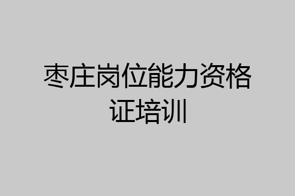 枣庄岗位能力资格证培训