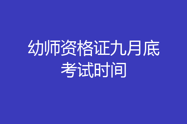 幼师资格证九月底考试时间