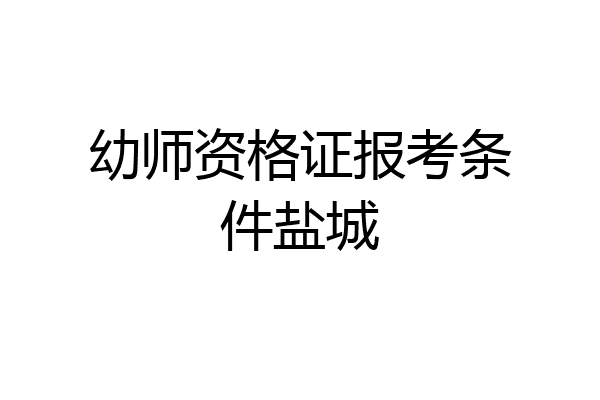 幼师资格证报考条件盐城