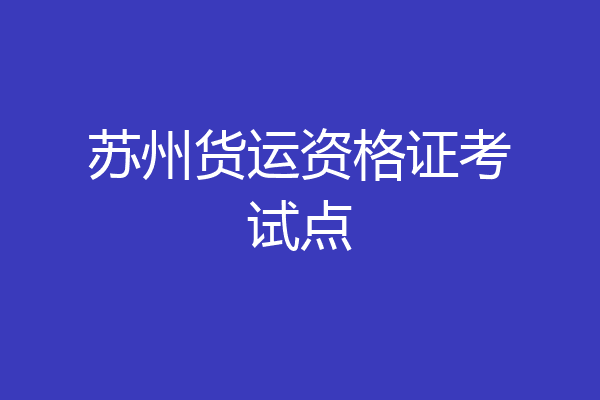 苏州货运资格证考试点
