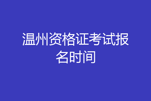 温州资格证考试报名时间